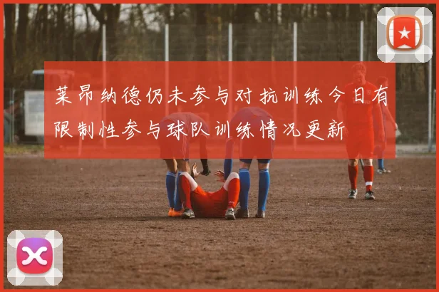 莱昂纳德仍未参与对抗训练今日有限制性参与球队训练情况更新