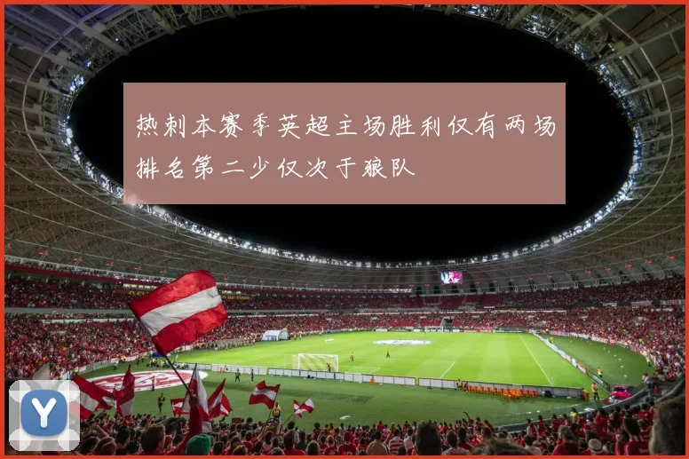 热刺本赛季英超主场胜利仅有两场排名第二少仅次于狼队